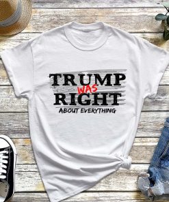 Trump Was Right About Everything T-Shirt, Trump Fan Shirt, Trump Supporter, Anti Biden Shirt