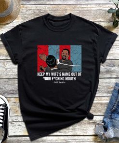 Keep My Wife's Name out of Your F-cking Mouth T-Shirt, Will Smith Punched Chris Rock Shirt
