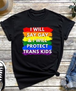 Support LGBTQ – I Will Say Gay and I Will Protect Trans Kids T-Shirt