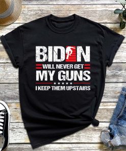 Funny Biden Will Never Get My Guns I keep them Upstairs T-Shirt, Funny Republican