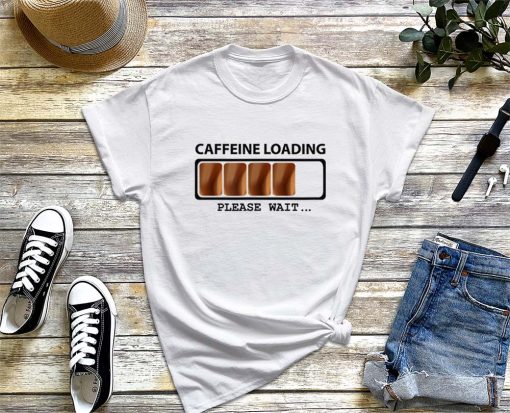 Caffeine Loading T-Shirt - Please Wait for Your Coffee, Charming Message, Coffee Lover, Sarcastic Shirt