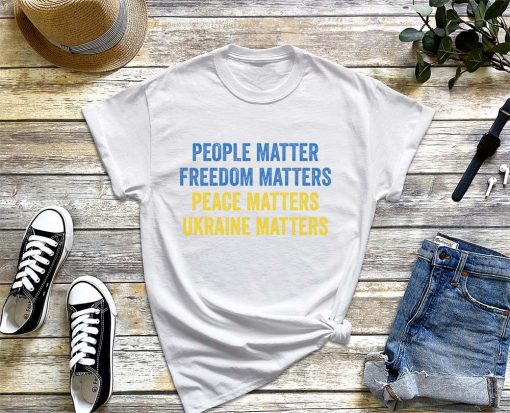 People Matter, Freedom Matters, Peace Matters, Ukraine Matters T-Shirt, Zelensky Quote, Stand With Ukraine