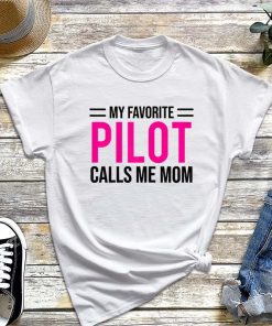 My Favorite Pilot Calls Me Mom T-Shirt, Cute Mother Tee Gift, Gift for Pilot, Airplane Shirt