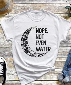 Nope Not Even Water – Ramadan Fasting Muslim T-Shirt, Ramadan Mubarak Gift