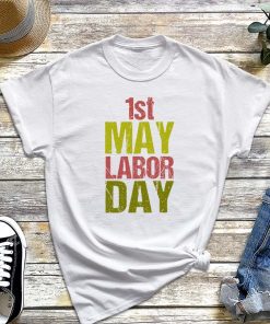 Labor Day T-Shirt, 1st May Shirt, International Workers' Day 2022, Gift For Hard-Workers, Union Labor Tee