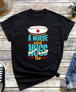 A Nurse Need Hugs Too T-Shirt, National Nurses Day, Nurse Shirt, Funny Nurse Valentine's Day