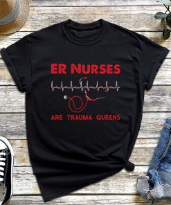 ER Nurses Are Trauma Queen T-Shirt, Heartbeat Stethoscope Shirt, Trauma Nurse Tee, ER Nurse
