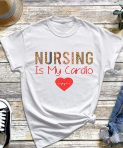 Nursing Is My Cardio T-Shirt, Funny Nurse Day Shirt, Gift for Nurse, Nurse Lover Shirt