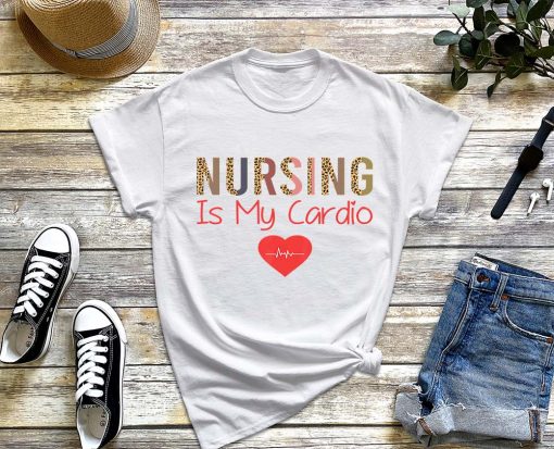 Nursing Is My Cardio T-Shirt, Funny Nurse Day Shirt, Gift for Nurse, Nurse Lover Shirt