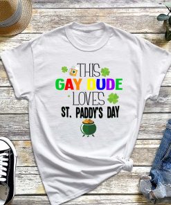 This Gay Dude Loves St.Paddy's Day T-Shirt, Grenn Gay Pride Shirt, Funny St Patrick's Day, LGBTQ, My Friend's Boyfriend is Gay Tee