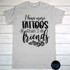 I Have More Tattoos Than I Do Friends - Tattoo Shirt, Tattoo T-Shirt, Fun Quote Tattoo, Tattoo Lover Tee, Best Friends Gift