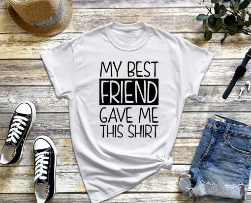 My Best Friend Gave Me This Shirt - Funny Friendship Day Pullover, Best Friends Forever T-Shirt, BFF Gift