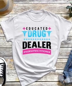 Nursing School T-Shirt, Educated Drug Dealer Shirt, Nurse Practitioner Tee, NP, Nurse Gift Shirt