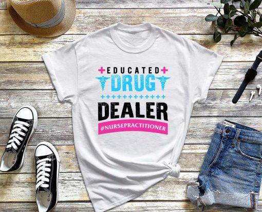 Nursing School T-Shirt, Educated Drug Dealer Shirt, Nurse Practitioner Tee, NP, Nurse Gift Shirt