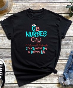 OB Nurses It's A Beautiful Day To Deliver A Life T-Shirt, Nurses Day Shirt, Gift for NICU Nurse