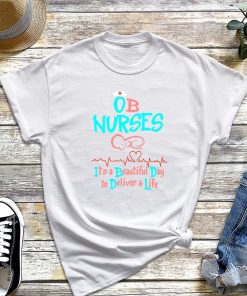 OB Nurses It's A Beautiful Day To Deliver A Life T-Shirt, Nurses Day Shirt, Gift for NICU Nurse