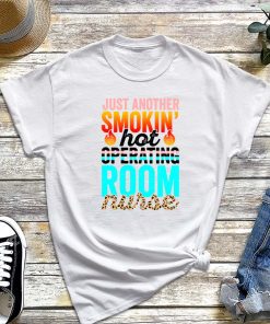 Just Another Smokin Hot Operating Room Nurse T-Shirt, Operating Room Nurse Shirt for National Nurses Day
