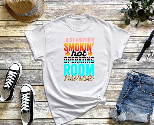 Just Another Smokin Hot Operating Room Nurse T-Shirt, Operating Room Nurse Shirt for National Nurses Day