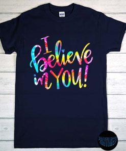 Tie Dye I Believe in You T-Shirt, Teacher Testing Day Gift, Motivational Shirt, Teacher Team Shirts, Positive Thoughts Tee