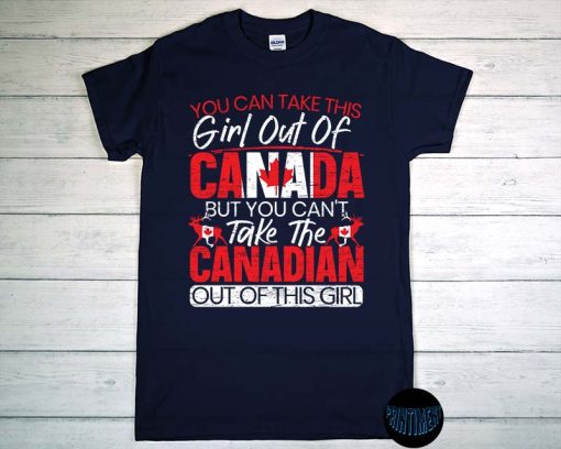 You Can Take This Girl Out Of Canada T-Shirt, But You Can't Take the Canadian out of This Girl Shirt, Gift for Canadian or Maple Leaf Lover