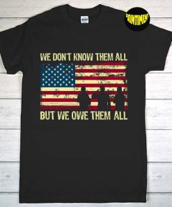 We Don't Know Them All But We Owe Them All Veteran T-Shirt, Memorial Day Shirt, Veteran Shirt, To Remember Our Armed Forces Tee