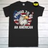 Proud To Be An American T-Shirt, Patriotic Veteran Memorial Day Shirt, Proud American Tee, USA Flag, America Freedom Shirt