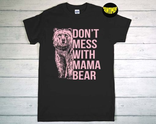 Don't Mess with Mama Bear T-Shirt, Mother's Day Shirt, Cute Mama Bear Shirt, Mom Life Shirt, Funny Saying Shirt