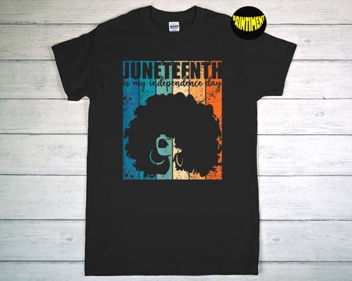 Juneteenth Is My Independence Day T-Shirt, Juneteenth 1865 Shirt, Black Women Shirt, African American Shirt