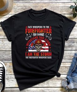 Fate Whispers To The Firefighter T-Shirt, I'm The Storm Quote Shirt Firefighter, Fireman Shirt, Fate Whispers