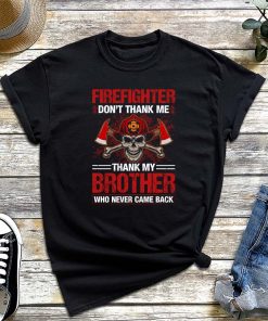 Firefighter Don't Thank Me T-Shirt, Thank My Brother Who Never Came Back Shirt, Firefighter's Day