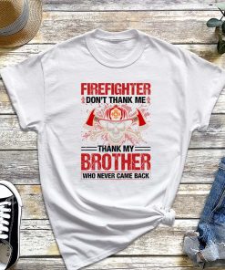 Firefighter Don't Thank Me T-Shirt, Thank My Brother Who Never Came Back Shirt, Firefighter's Day