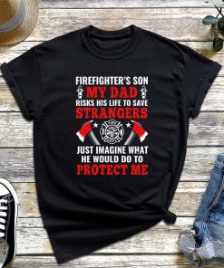 Firefighter's Son T-Shirt, My Dad Risked His Life To Save Strangers Shirt, Gift for Father, Fire DEPT, Firefighter Axe Tee