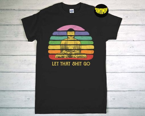 Funny Let That Shit Go Buddha T-Shirt, Gautama Buddha Shirt, Religious Teacher Shirt, Motivational Tee, Buddhists Gift