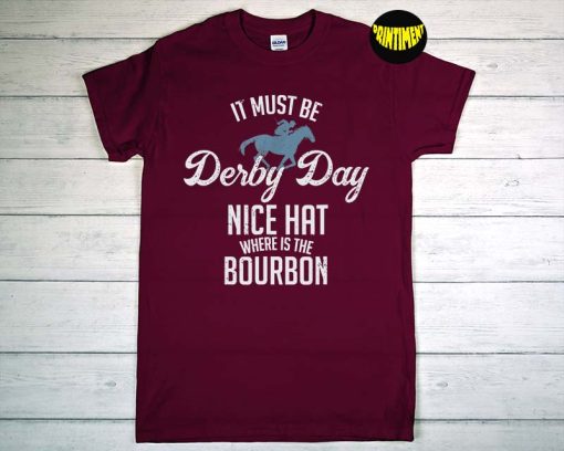 It Must Be Derby Day Nice Hat Where Is the Bourbon T-Shirt, Horse Racing Shirt, Bourbon Lover Shirt, Bourbon Gift