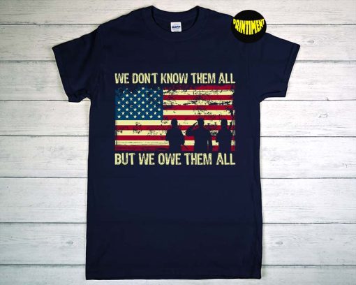 We Don't Know Them All But We Owe Them All Veteran T-Shirt, Memorial Day Shirt, Veteran Shirt, To Remember Our Armed Forces Tee