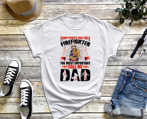 Some People Call Me a Firefighter the Most Important Call Me Dad T-Shirt, Firefighter Dad Shirt, Proud Fireman