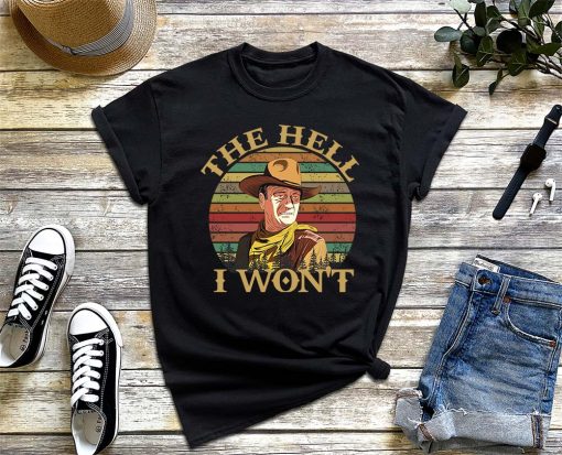 John Wayne the Hell I Won't Vintage T-Shirt, the Hell I Won't Apparel for Life Shirt, Retro Gift Tee for You and Your Friends