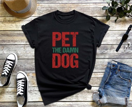 Pet The Damn Dog T- Shirt, Pet Day, Shirts with Funny Saying, Just Pet The Damn Dog, Damn Dog Tee