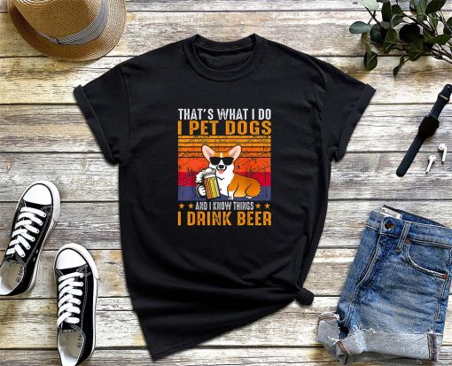 That’s What I Do I Pet Dogs I Drink Beer Corgi T-Shirt, Dogs Shirt, Gift Tee for You and Your Friends