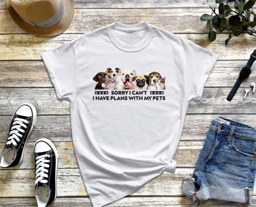 Sorry I Can't, I Have Plans with My Pets T-Shirt, Pet Lovers Tee, Animal Lover Shirt, Funny Sarcastic