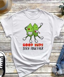 Good Buds Stick Together Shirt, Stoner Buds Smoke Hemp Get High T-Shirt, 420 Day, Weed Lover