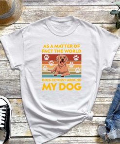 As a Matter of Fact the World Does Revolve Around My Dog T-Shirt, Dog Shirt, Dog Mom Shirt