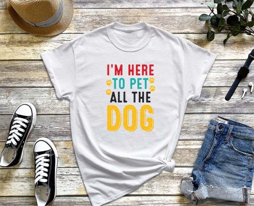 I'm Here to Pet All the Dog T-Shirt, Pet Lover Shirt, Funny Pet Shirt, Gift for Dog Lovers