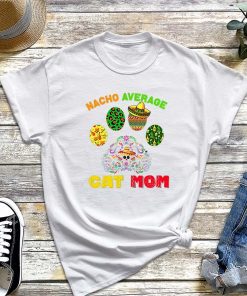 Nacho Average Cat Mom T-Shirt, Happy Cinco De Mayo Pet Paws Lover, New Cat Mom Tee, Mother's Day Shirt