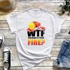 WTF Where's The Fire T-Shirt, Funny Fireman Shirt, Firefighter, Fire Department Tee, Firefighters' Day