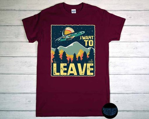 I Want to Leave T-Shirt, Funny UFO Alien Shirt, Alien & UFO Gift for A Alien Lover, X-Files Shirt, Agent Fox Mulder, UFOs