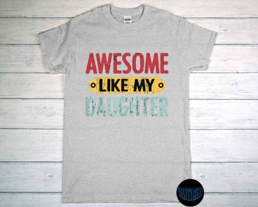 Awesome Like My Daughter T-Shirt, Dad Daughter Shirt, Father's Day Gift, Awesome Shirt, Funny Shirt for Dad