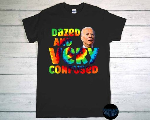 Biden Dazed and Very Confused Unisex T-Shirt, Dazed and Very Confused Tie Dye Shirt, Conservative Shirt, Tucker Carlson Tee