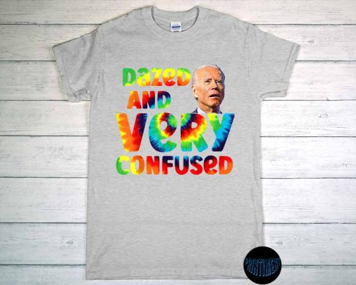 Biden Dazed and Very Confused Unisex T-Shirt, Dazed and Very Confused Tie Dye Shirt, Conservative Shirt, Tucker Carlson Tee