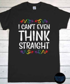 Can't Even Think Straight - LGBTQ Rainbow Flag Gay Pride Ally T-Shirt, Support Equality, Bisexual Present Tee, LGBT Pride Cool Clothes